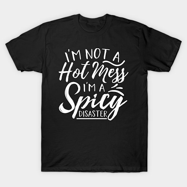 I'm not a hot mess I'm a spicy disaster T-Shirt by FunnyStylesShop